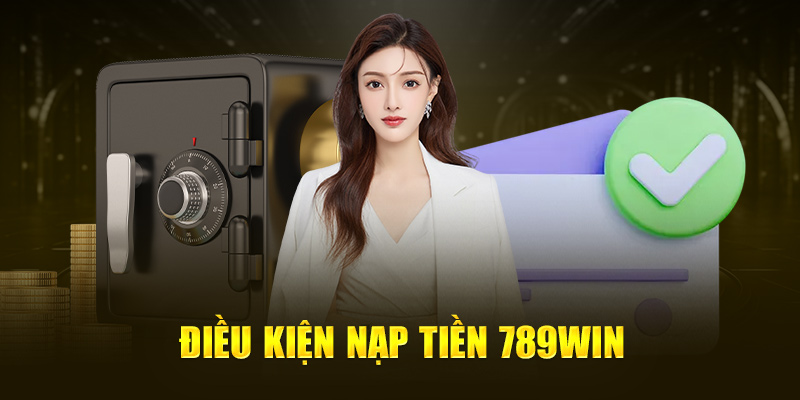 dieu-kien-nap-tien-789win